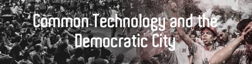 Common Technnology and the Democratic City