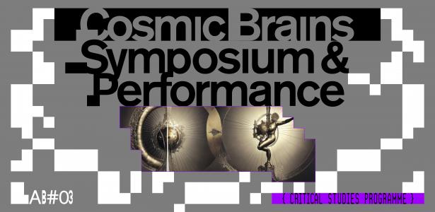 Cosmic Brains - Public Symposium and Performance