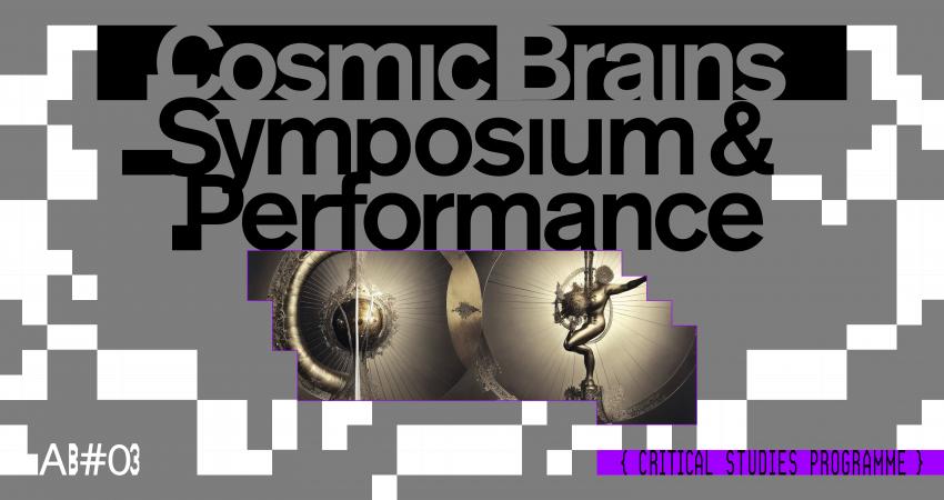 Cosmic Brains - Public Symposium and Performance